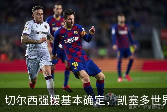 切尔西强援基本确定，凯塞多世界杯高光表现，蓝军积极备战新赛季